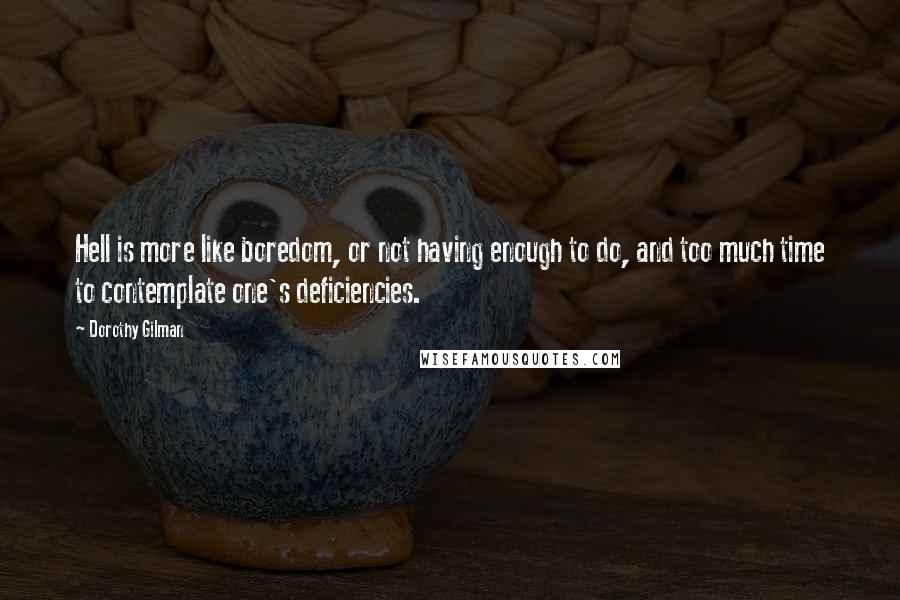 Dorothy Gilman Quotes: Hell is more like boredom, or not having enough to do, and too much time to contemplate one's deficiencies.