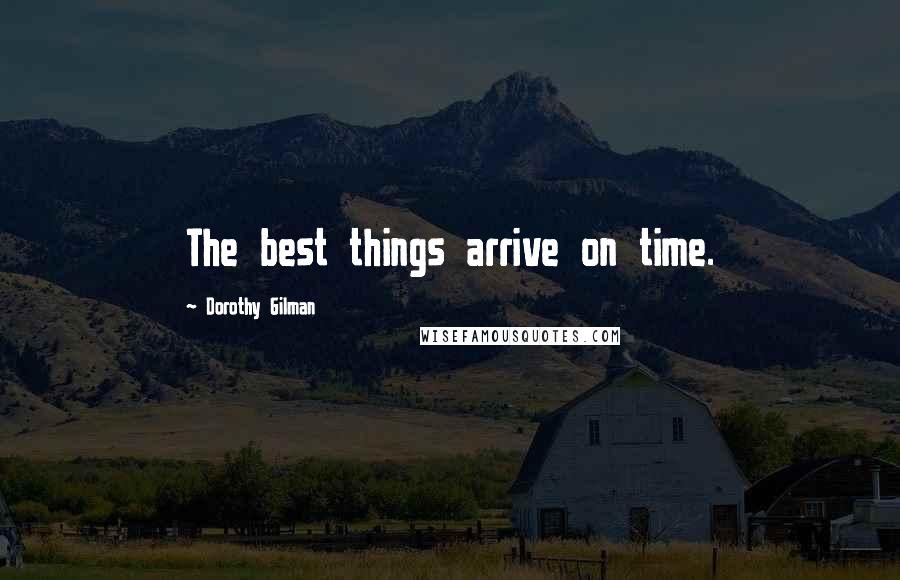 Dorothy Gilman Quotes: The best things arrive on time.