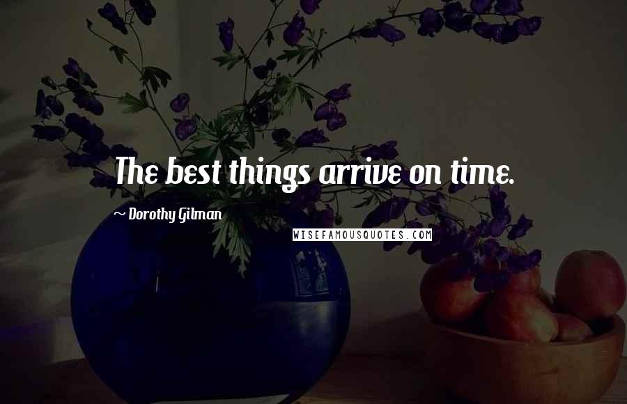 Dorothy Gilman Quotes: The best things arrive on time.