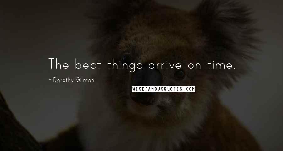 Dorothy Gilman Quotes: The best things arrive on time.