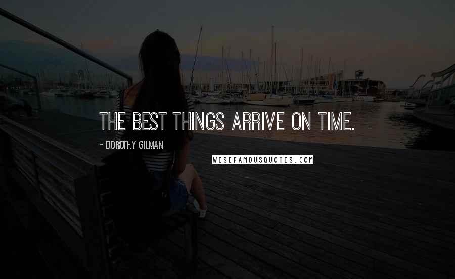 Dorothy Gilman Quotes: The best things arrive on time.