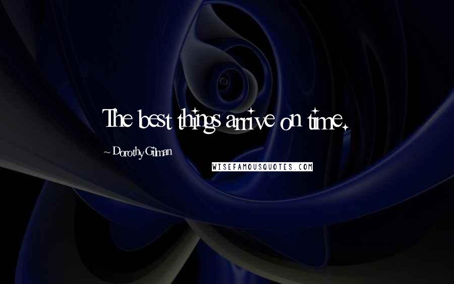 Dorothy Gilman Quotes: The best things arrive on time.