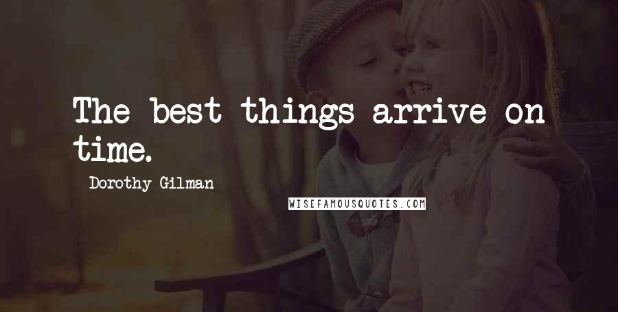 Dorothy Gilman Quotes: The best things arrive on time.