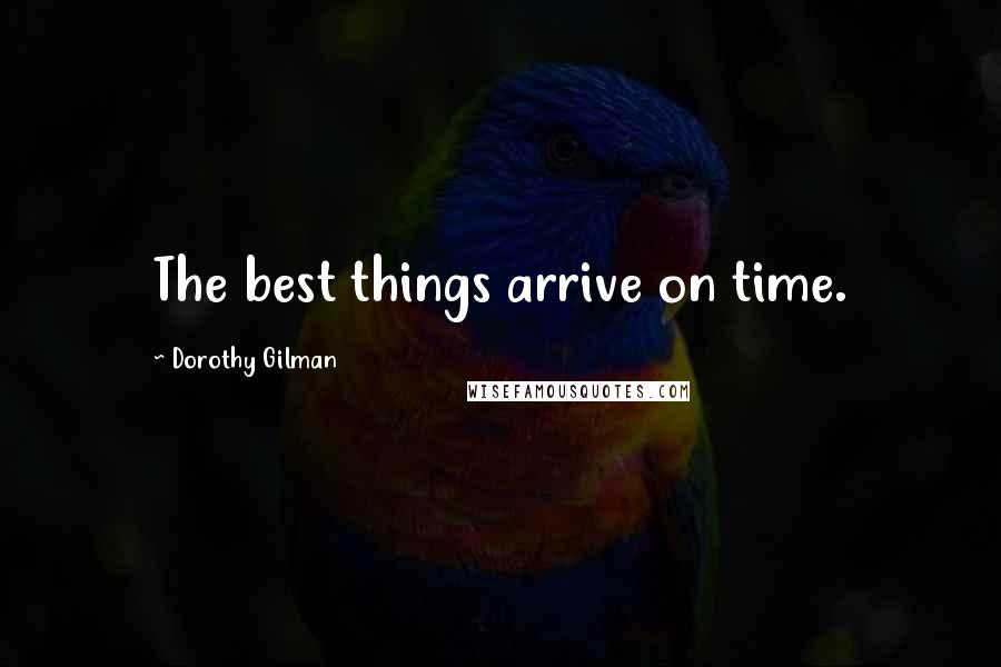 Dorothy Gilman Quotes: The best things arrive on time.