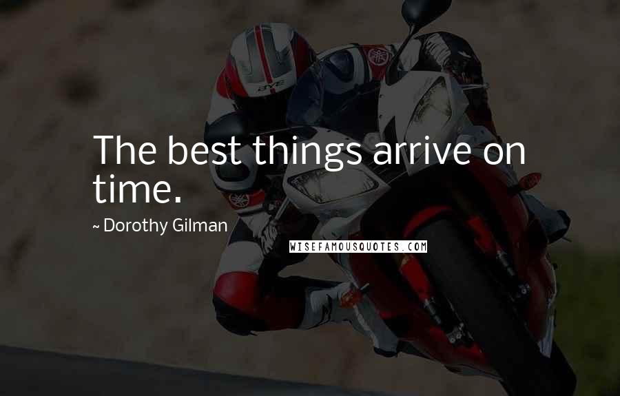 Dorothy Gilman Quotes: The best things arrive on time.