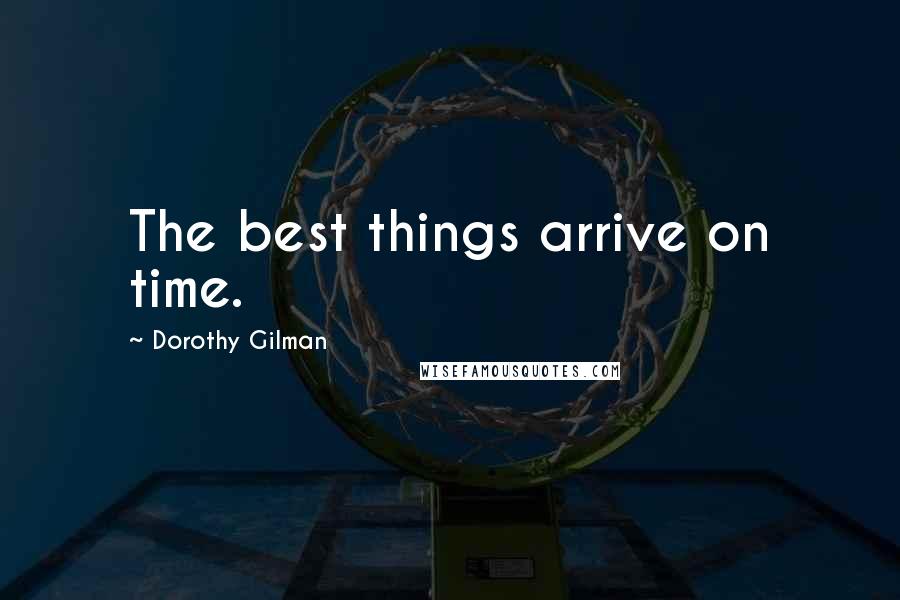 Dorothy Gilman Quotes: The best things arrive on time.