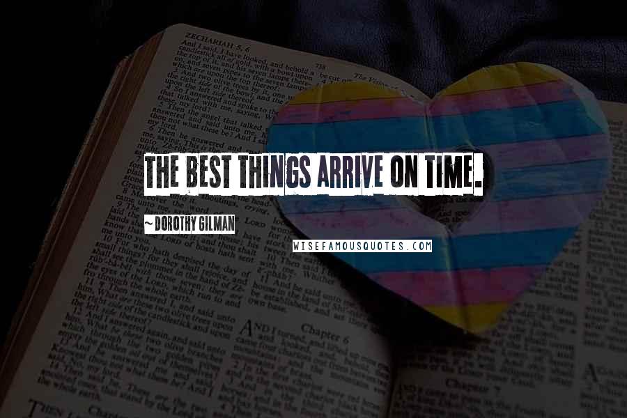 Dorothy Gilman Quotes: The best things arrive on time.