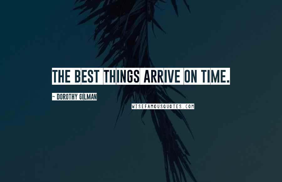 Dorothy Gilman Quotes: The best things arrive on time.