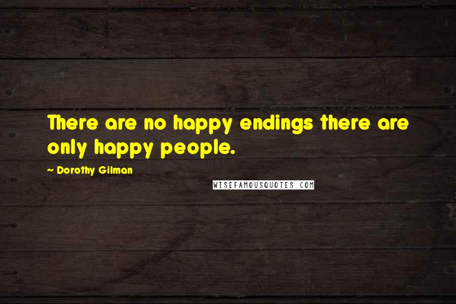 Dorothy Gilman Quotes: There are no happy endings there are only happy people.