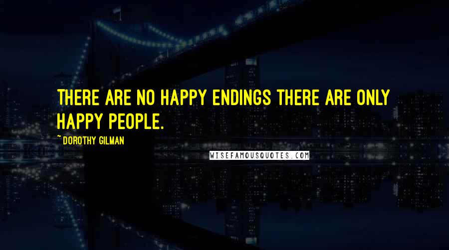 Dorothy Gilman Quotes: There are no happy endings there are only happy people.