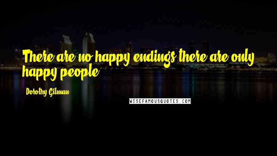 Dorothy Gilman Quotes: There are no happy endings there are only happy people.