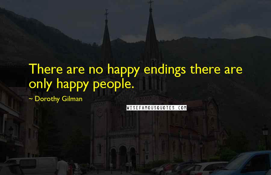 Dorothy Gilman Quotes: There are no happy endings there are only happy people.