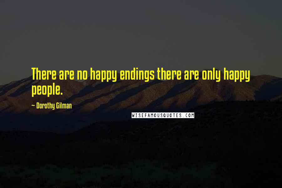 Dorothy Gilman Quotes: There are no happy endings there are only happy people.