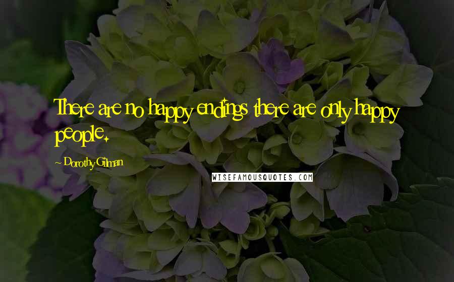 Dorothy Gilman Quotes: There are no happy endings there are only happy people.