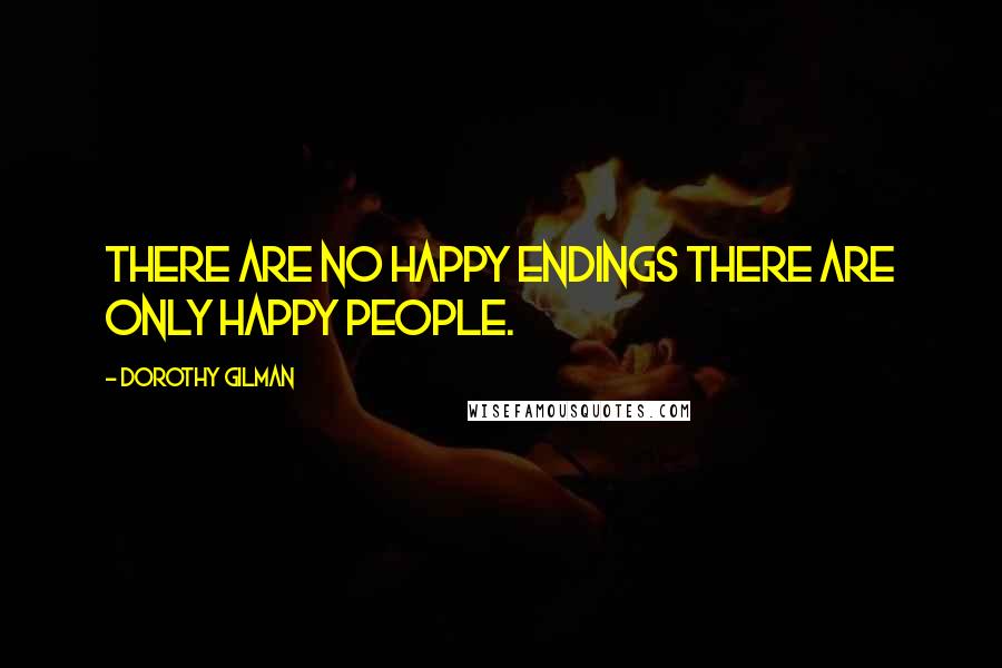 Dorothy Gilman Quotes: There are no happy endings there are only happy people.