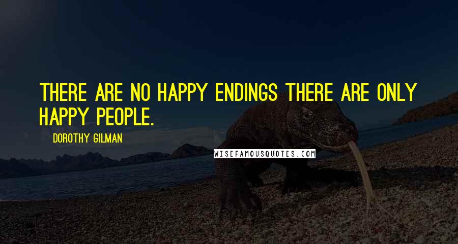 Dorothy Gilman Quotes: There are no happy endings there are only happy people.