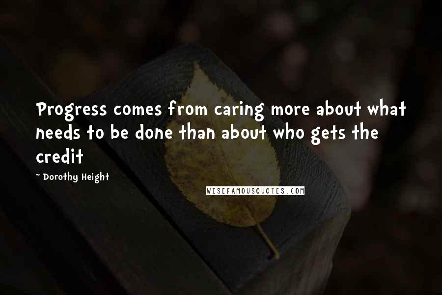 Dorothy Height Quotes: Progress comes from caring more about what needs to be done than about who gets the credit