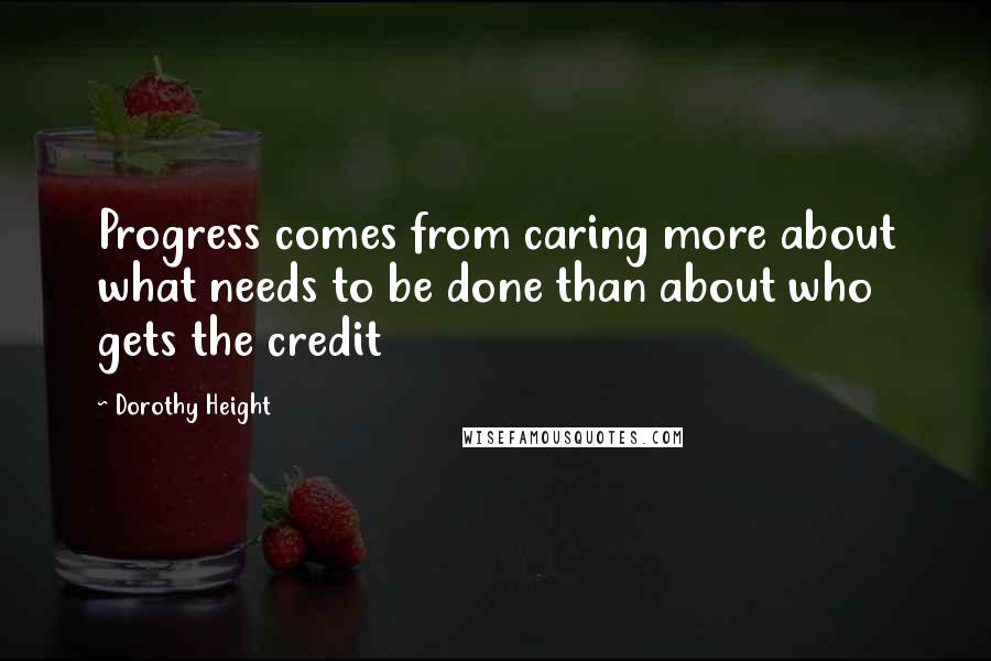 Dorothy Height Quotes: Progress comes from caring more about what needs to be done than about who gets the credit