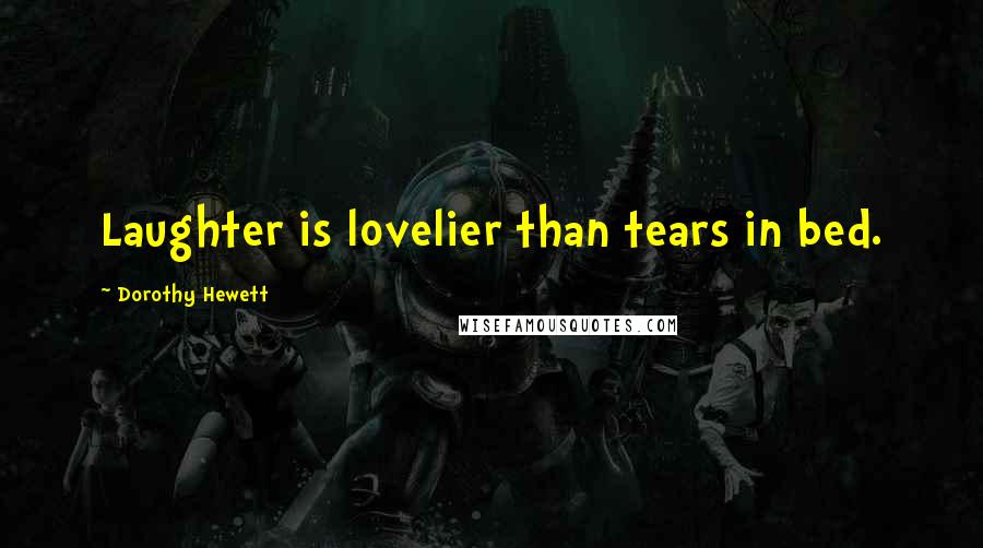Dorothy Hewett Quotes: Laughter is lovelier than tears in bed.