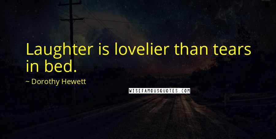 Dorothy Hewett Quotes: Laughter is lovelier than tears in bed.