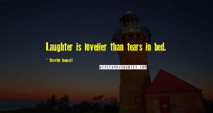 Dorothy Hewett Quotes: Laughter is lovelier than tears in bed.