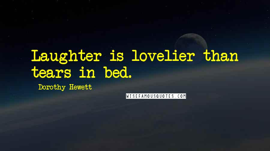 Dorothy Hewett Quotes: Laughter is lovelier than tears in bed.