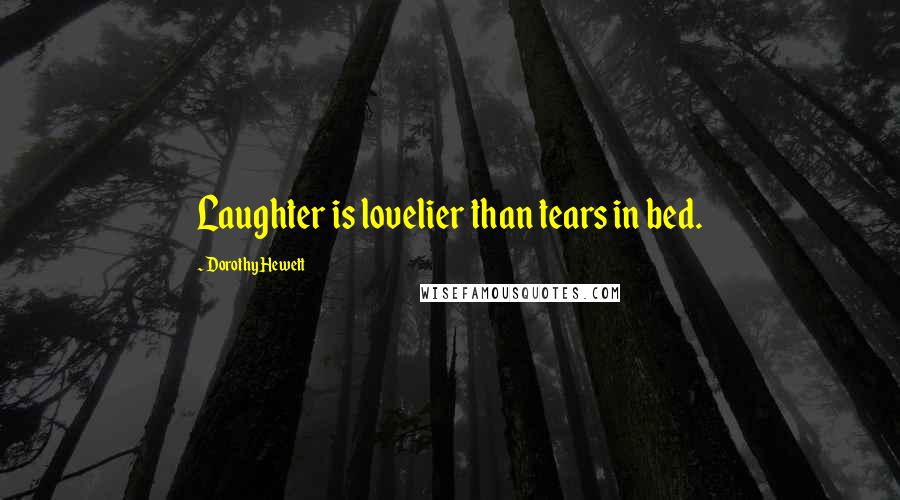 Dorothy Hewett Quotes: Laughter is lovelier than tears in bed.