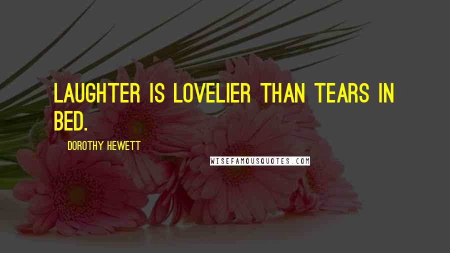 Dorothy Hewett Quotes: Laughter is lovelier than tears in bed.