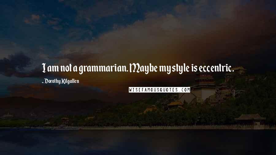 Dorothy Kilgallen Quotes: I am not a grammarian. Maybe my style is eccentric.