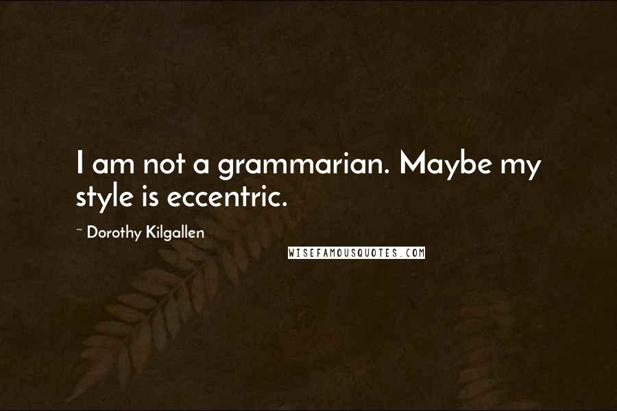 Dorothy Kilgallen Quotes: I am not a grammarian. Maybe my style is eccentric.