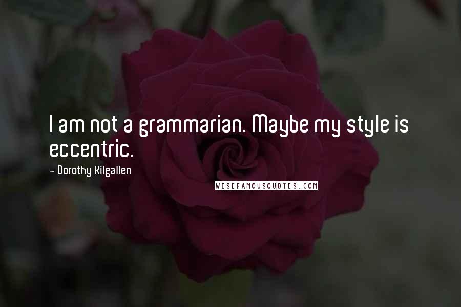 Dorothy Kilgallen Quotes: I am not a grammarian. Maybe my style is eccentric.