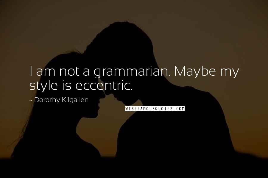 Dorothy Kilgallen Quotes: I am not a grammarian. Maybe my style is eccentric.