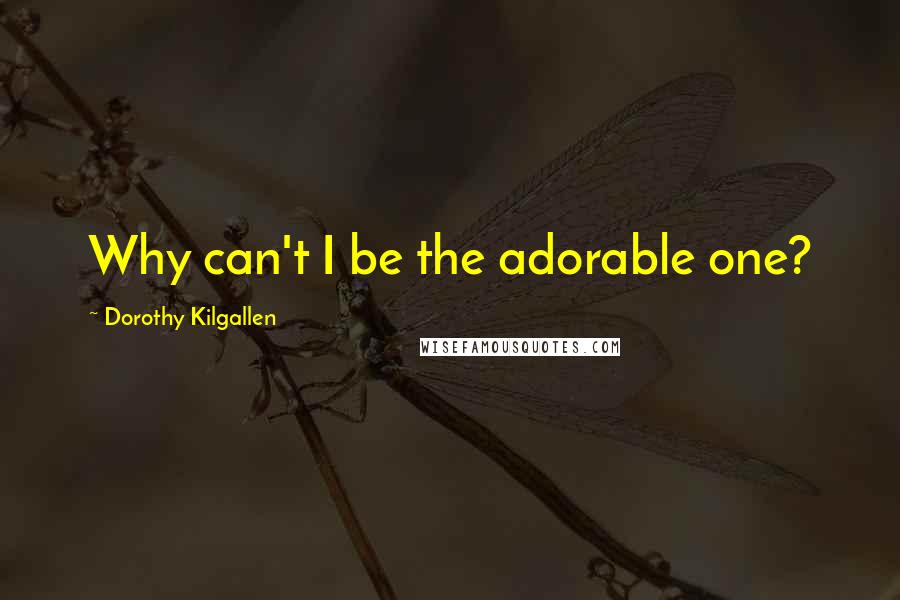 Dorothy Kilgallen Quotes: Why can't I be the adorable one?