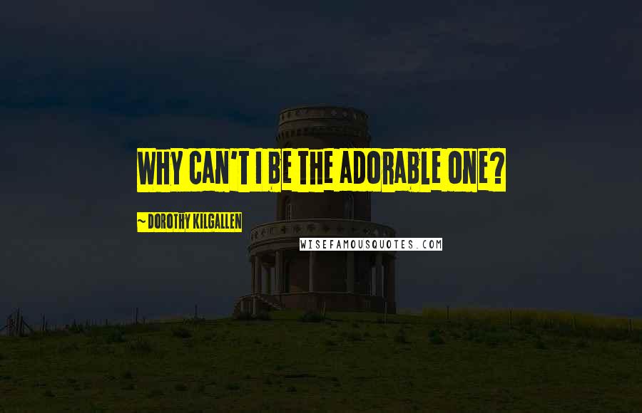 Dorothy Kilgallen Quotes: Why can't I be the adorable one?