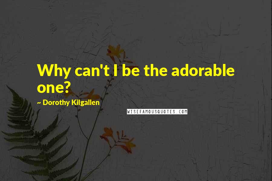 Dorothy Kilgallen Quotes: Why can't I be the adorable one?