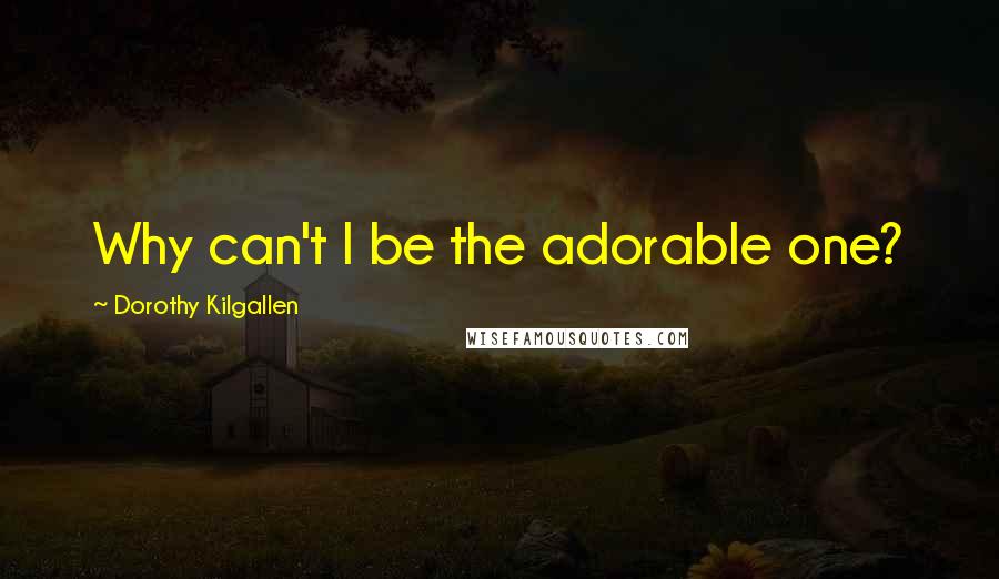 Dorothy Kilgallen Quotes: Why can't I be the adorable one?