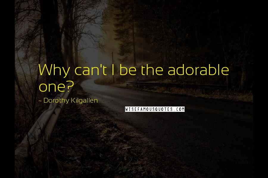 Dorothy Kilgallen Quotes: Why can't I be the adorable one?