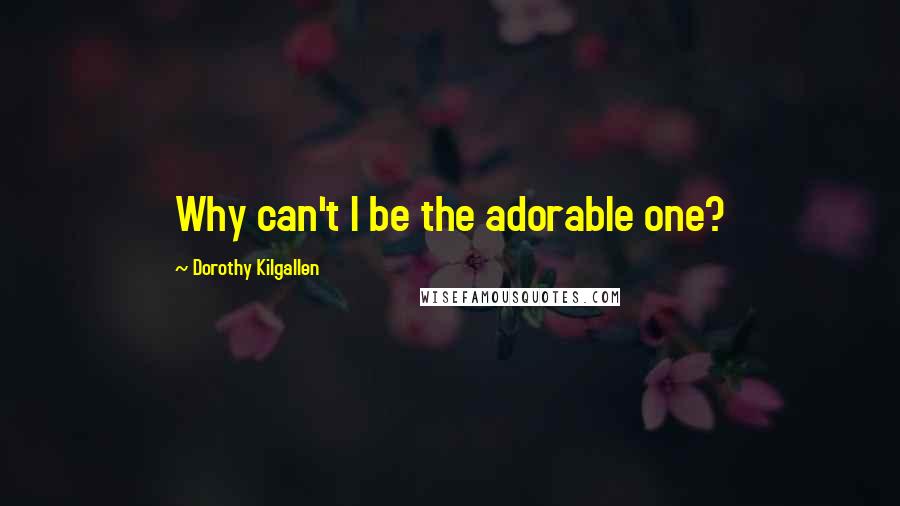 Dorothy Kilgallen Quotes: Why can't I be the adorable one?