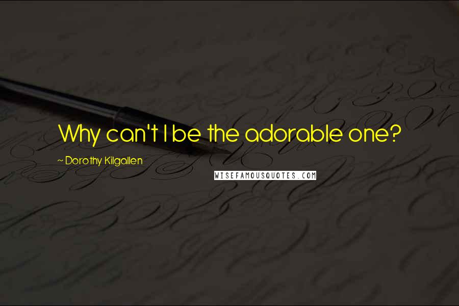 Dorothy Kilgallen Quotes: Why can't I be the adorable one?