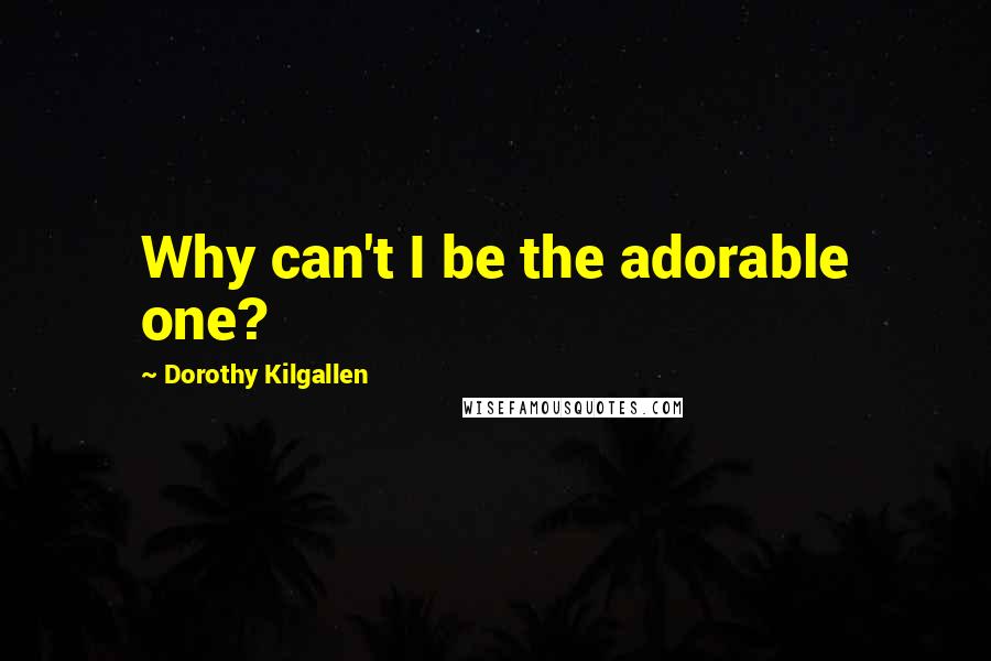 Dorothy Kilgallen Quotes: Why can't I be the adorable one?