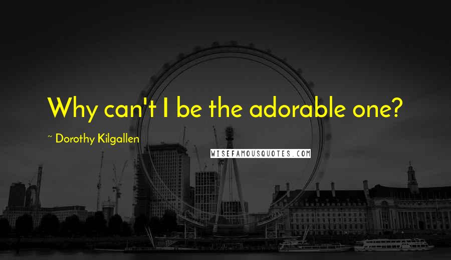 Dorothy Kilgallen Quotes: Why can't I be the adorable one?