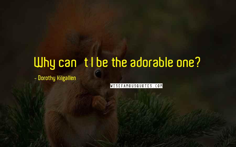 Dorothy Kilgallen Quotes: Why can't I be the adorable one?