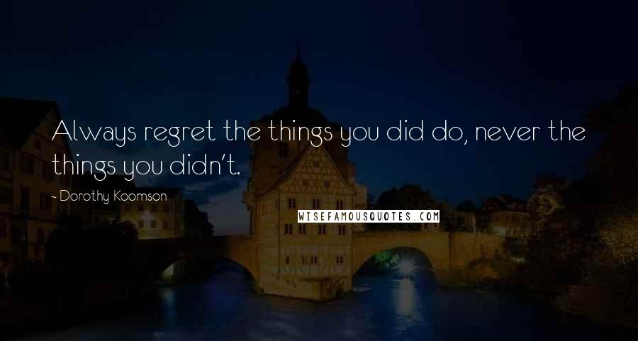 Dorothy Koomson Quotes: Always regret the things you did do, never the things you didn't.