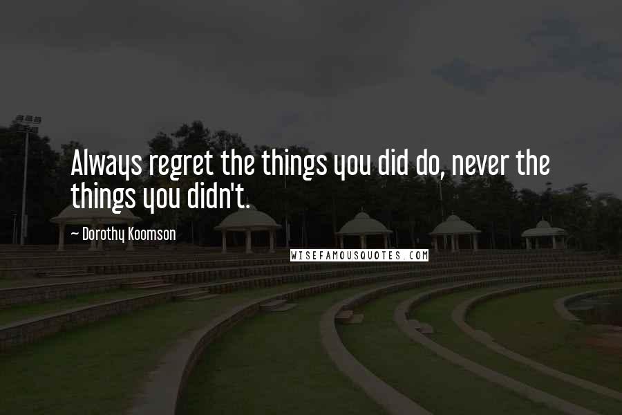 Dorothy Koomson Quotes: Always regret the things you did do, never the things you didn't.