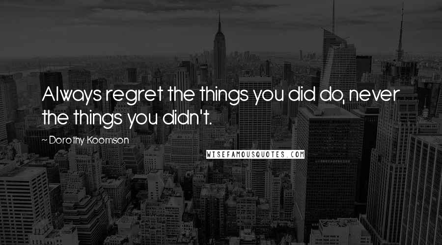 Dorothy Koomson Quotes: Always regret the things you did do, never the things you didn't.