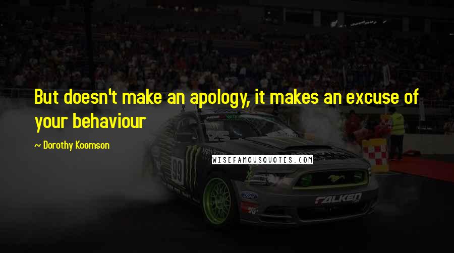 Dorothy Koomson Quotes: But doesn't make an apology, it makes an excuse of your behaviour