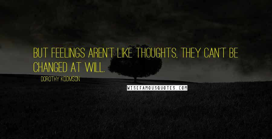 Dorothy Koomson Quotes: But feelings aren't like thoughts, they can't be changed at will.