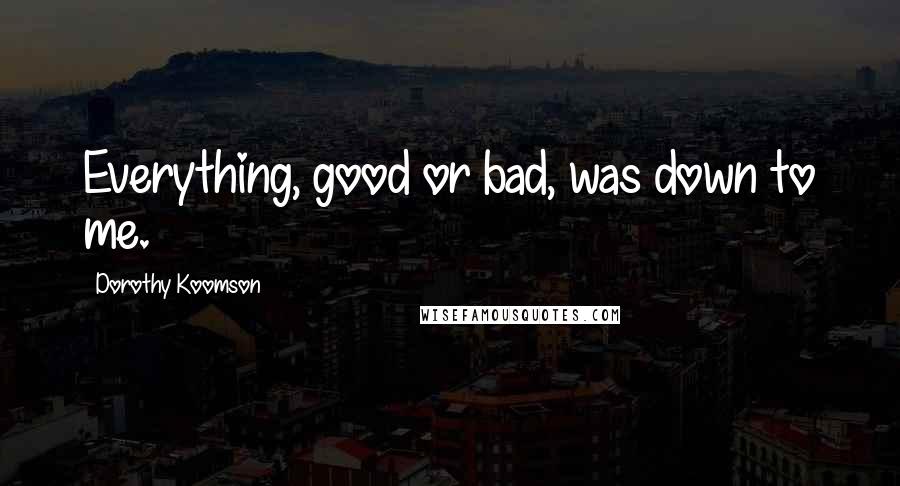 Dorothy Koomson Quotes: Everything, good or bad, was down to me.