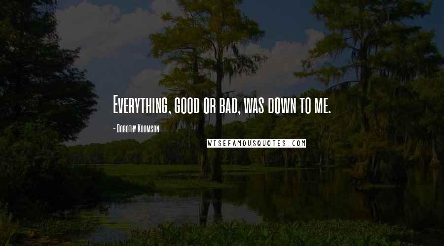 Dorothy Koomson Quotes: Everything, good or bad, was down to me.