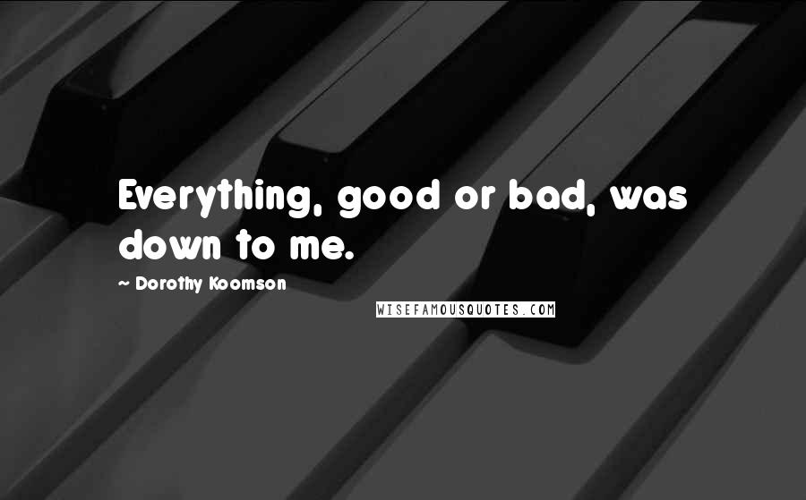 Dorothy Koomson Quotes: Everything, good or bad, was down to me.